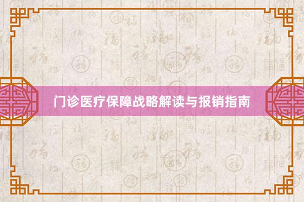 门诊医疗保障战略解读与报销指南