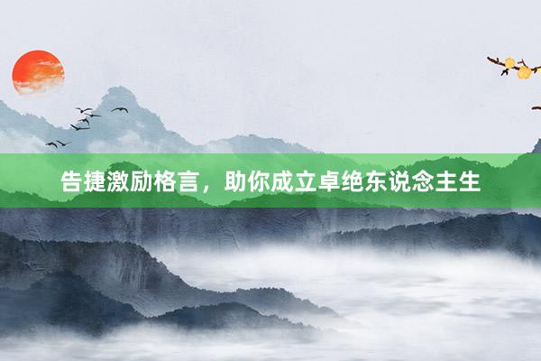 告捷激励格言，助你成立卓绝东说念主生